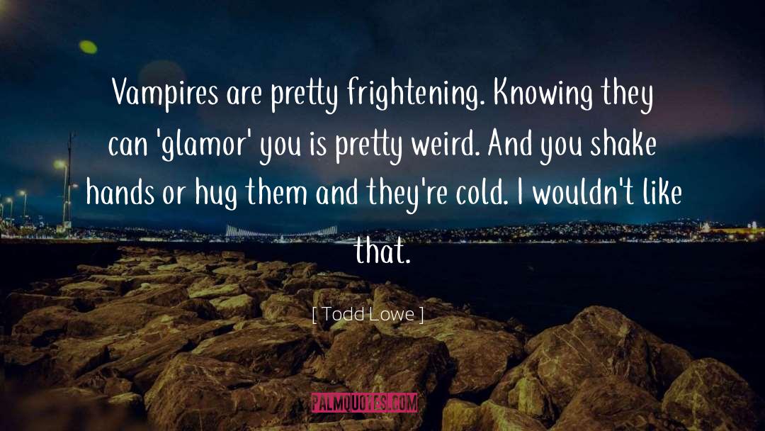 Todd Lowe Quotes: Vampires are pretty frightening. Knowing