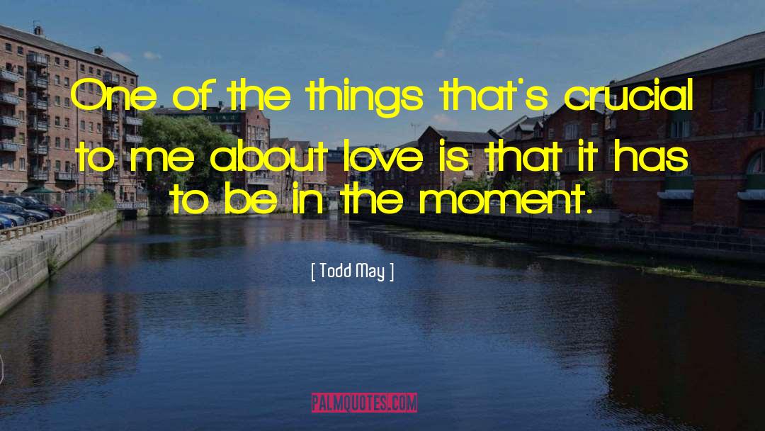 Todd May Quotes: One of the things that's