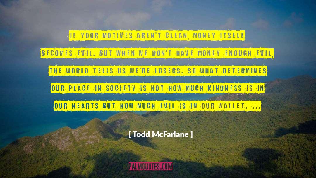 Todd McFarlane Quotes: If your motives aren't clean,