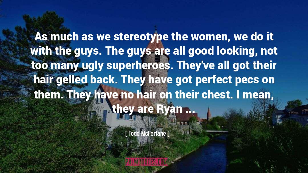 Todd McFarlane Quotes: As much as we stereotype