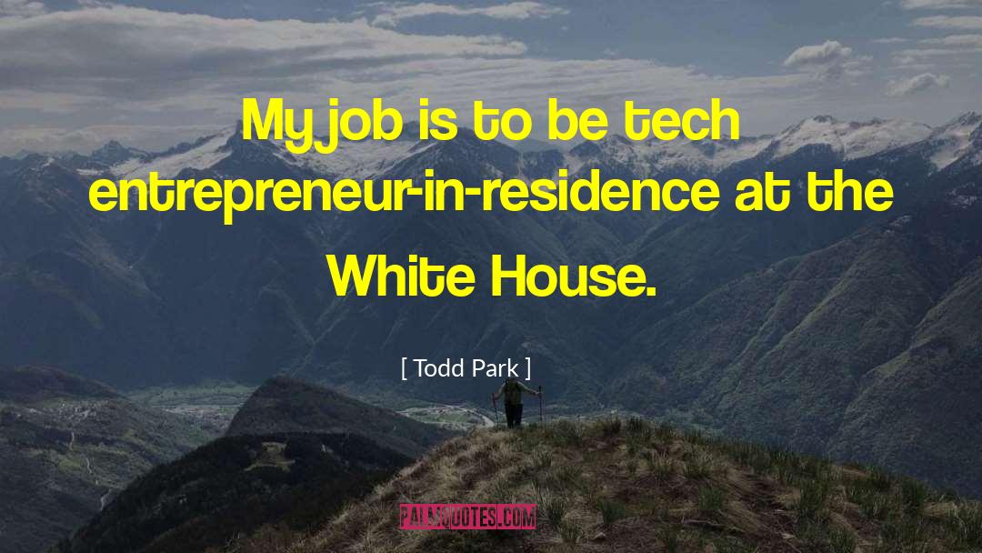 Todd Park Quotes: My job is to be