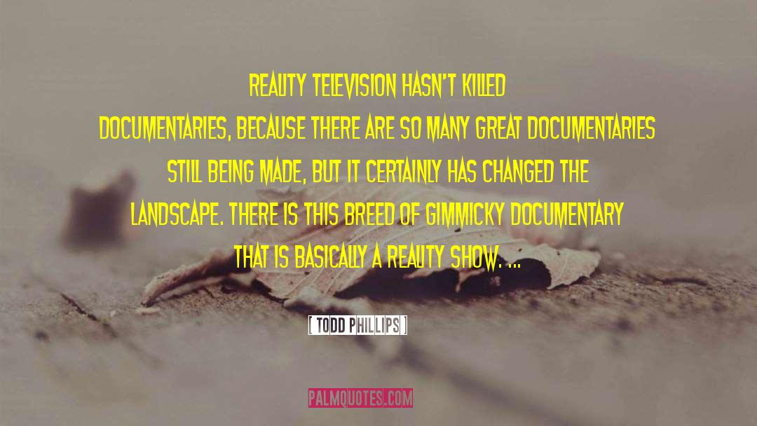 Todd Phillips Quotes: Reality television hasn't killed documentaries,