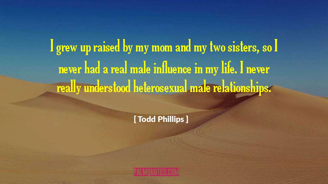 Todd Phillips Quotes: I grew up raised by