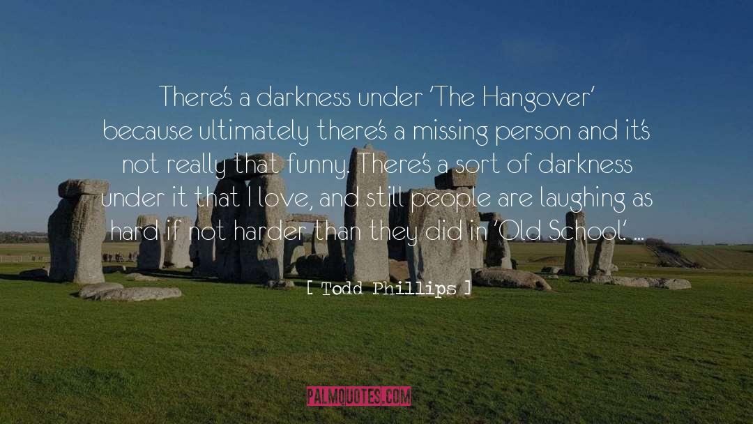 Todd Phillips Quotes: There's a darkness under 'The