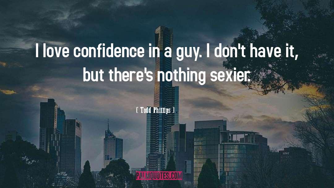 Todd Phillips Quotes: I love confidence in a