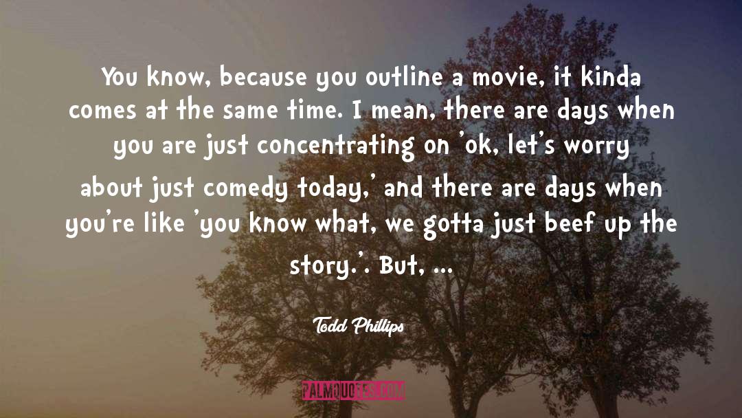 Todd Phillips Quotes: You know, because you outline
