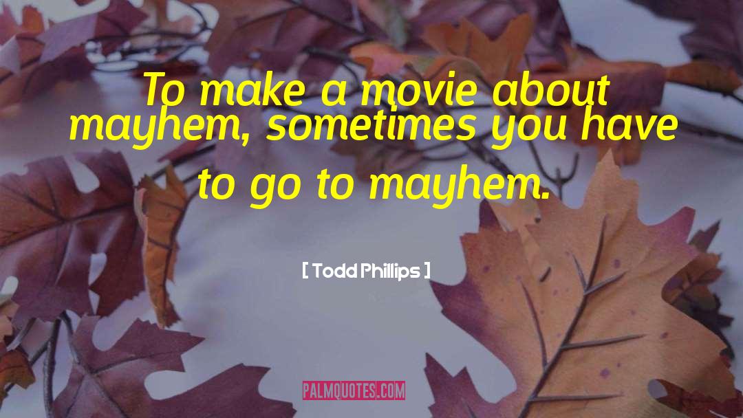 Todd Phillips Quotes: To make a movie about