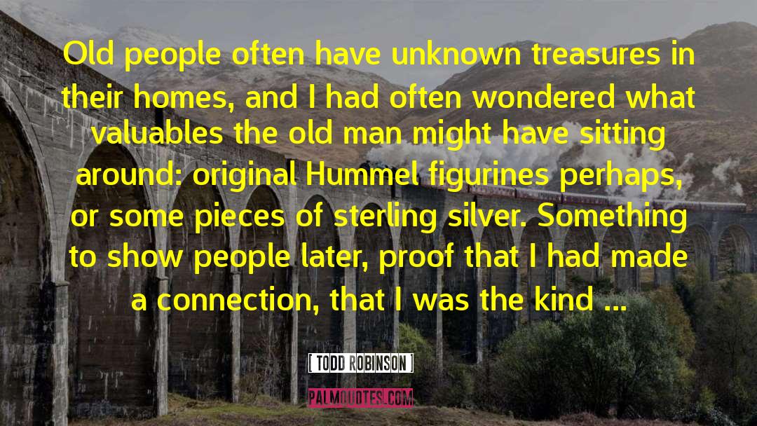 Todd Robinson Quotes: Old people often have unknown