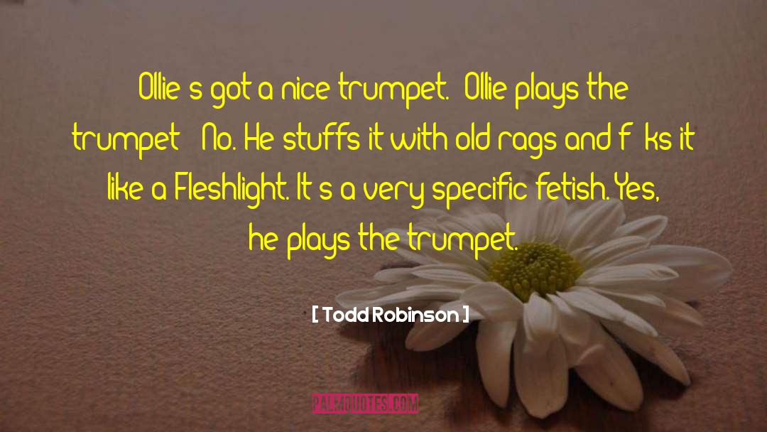 Todd Robinson Quotes: Ollie's got a nice trumpet.