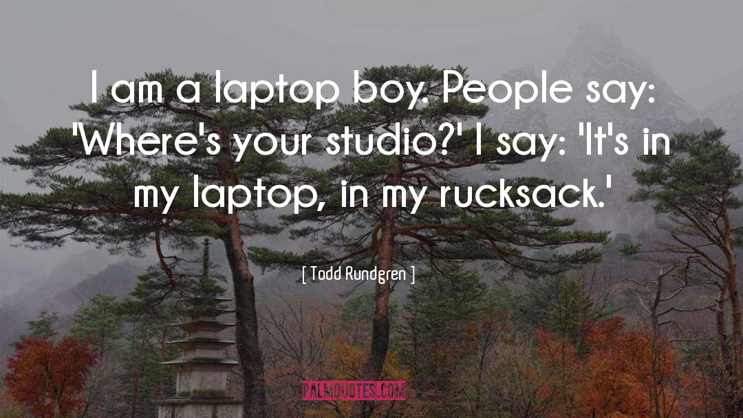 Todd Rundgren Quotes: I am a laptop boy.