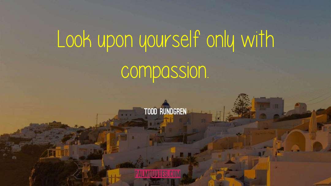 Todd Rundgren Quotes: Look upon yourself only with