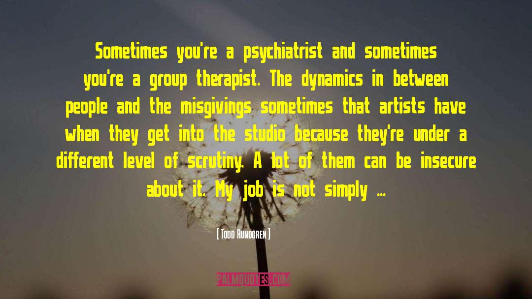 Todd Rundgren Quotes: Sometimes you're a psychiatrist and