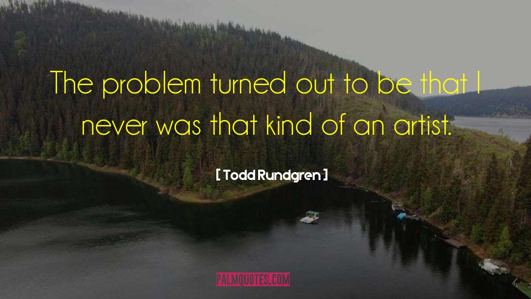 Todd Rundgren Quotes: The problem turned out to