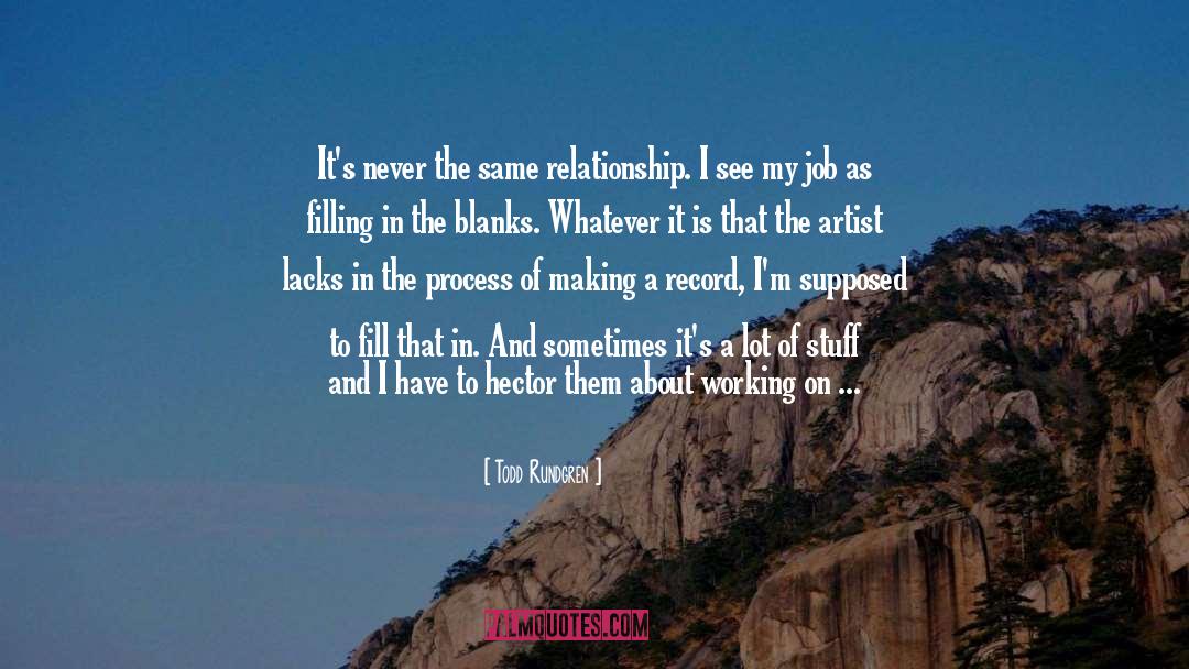 Todd Rundgren Quotes: It's never the same relationship.