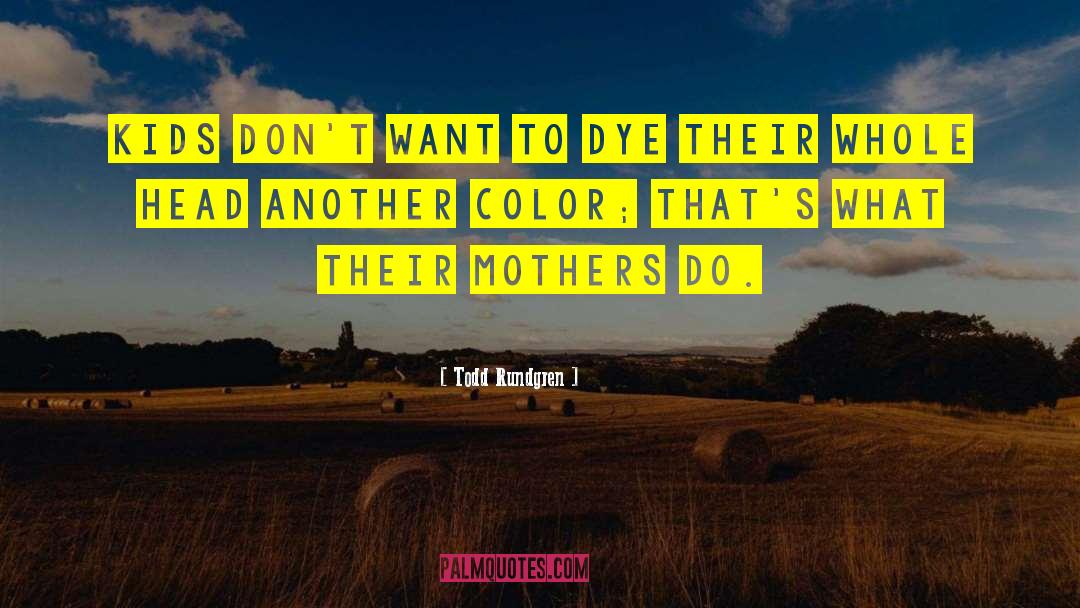 Todd Rundgren Quotes: Kids don't want to dye