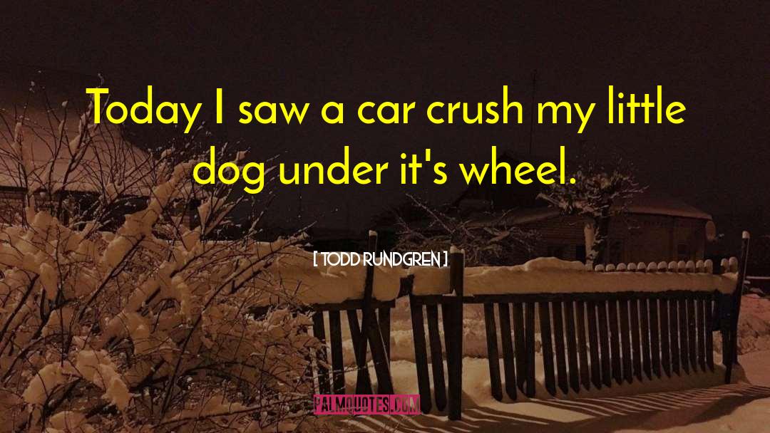 Todd Rundgren Quotes: Today I saw a car