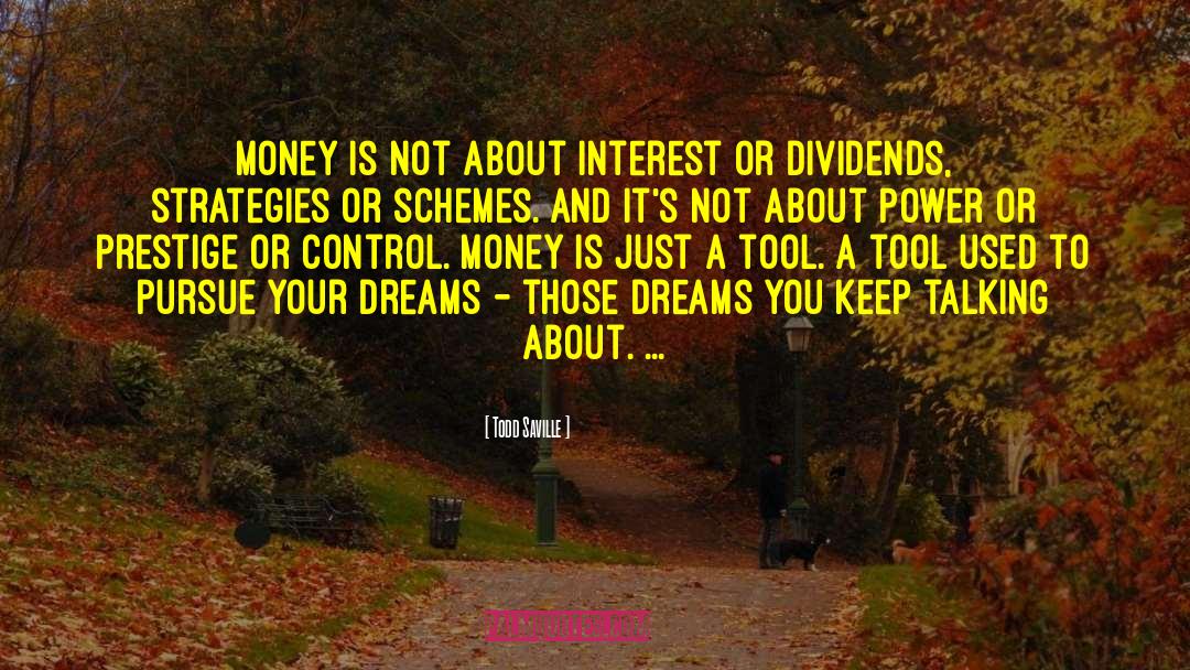 Todd Saville Quotes: Money is not about interest