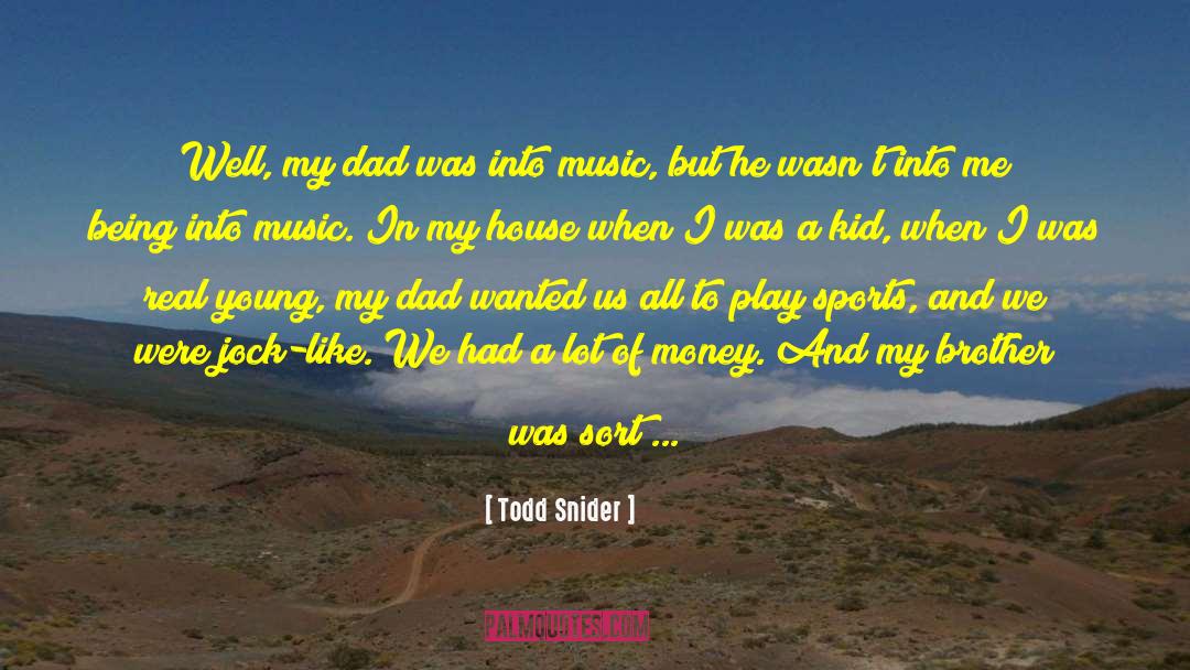 Todd Snider Quotes: Well, my dad was into