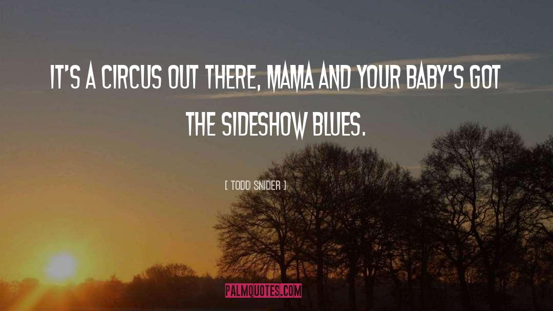 Todd Snider Quotes: It's a circus out there,