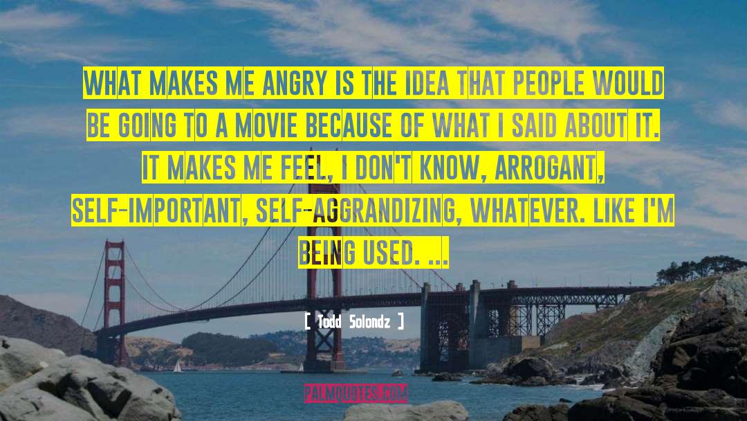 Todd Solondz Quotes: What makes me angry is