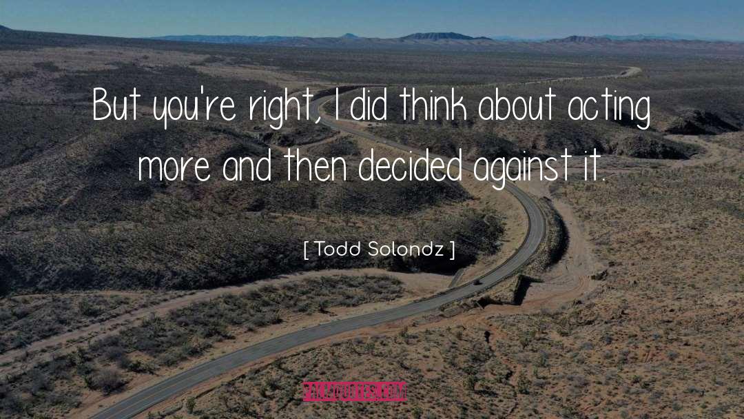 Todd Solondz Quotes: But you're right, I did