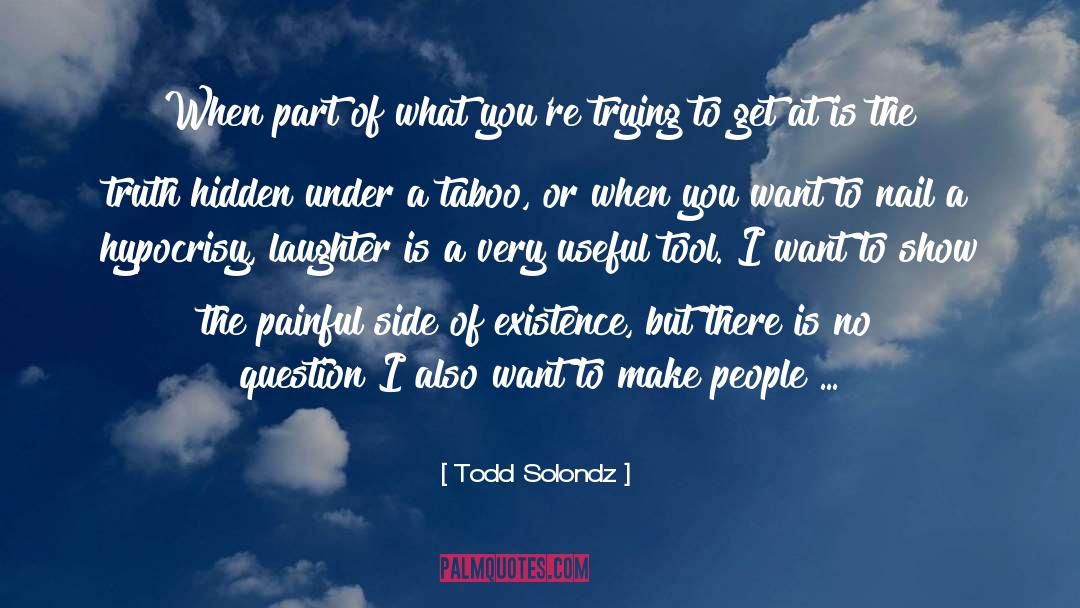Todd Solondz Quotes: When part of what you're