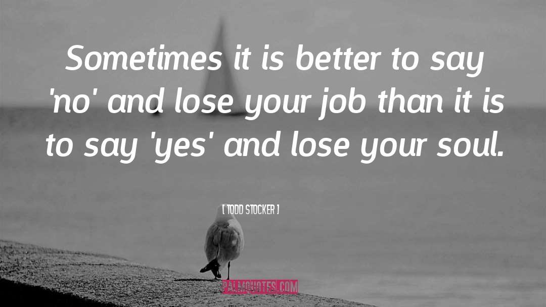 Todd Stocker Quotes: Sometimes it is better to