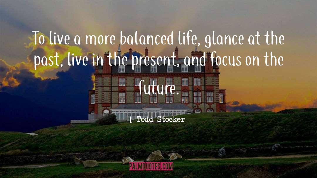 Todd Stocker Quotes: To live a more balanced