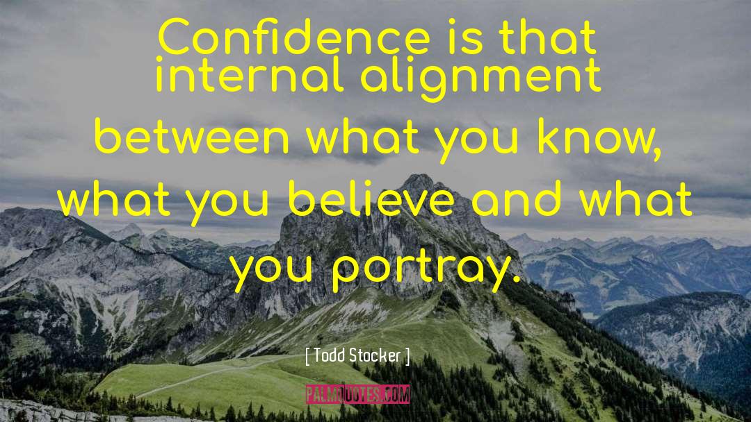 Todd Stocker Quotes: Confidence is that internal alignment