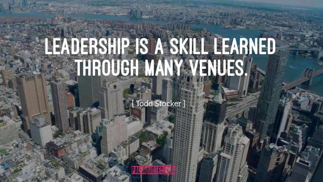 Todd Stocker Quotes: Leadership is a skill learned