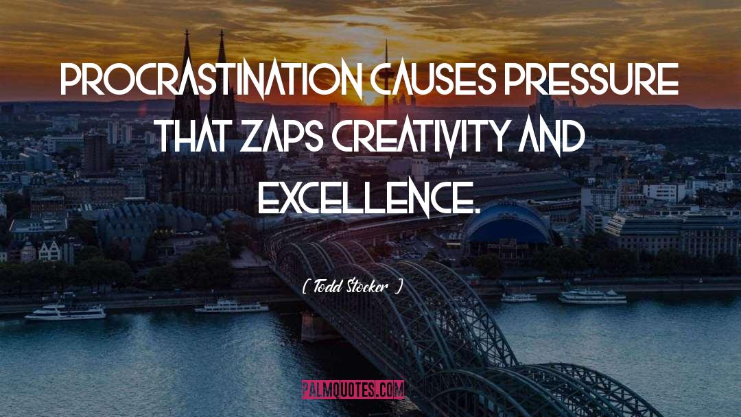 Todd Stocker Quotes: Procrastination causes pressure that zaps