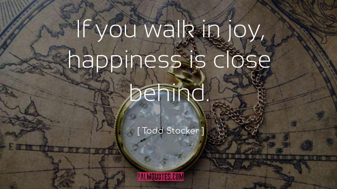 Todd Stocker Quotes: If you walk in joy,