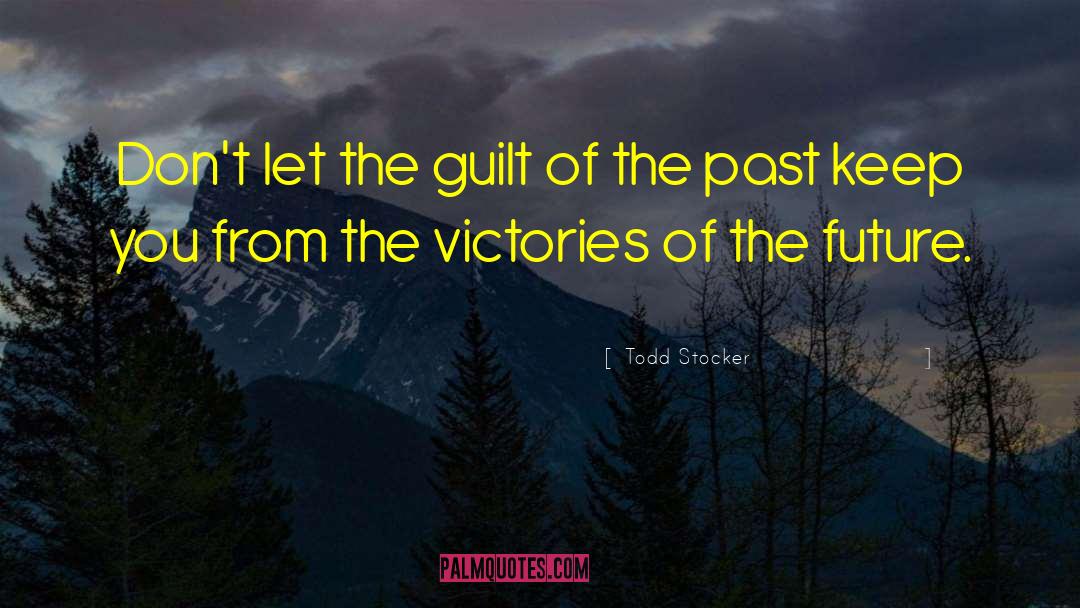 Todd Stocker Quotes: Don't let the guilt of