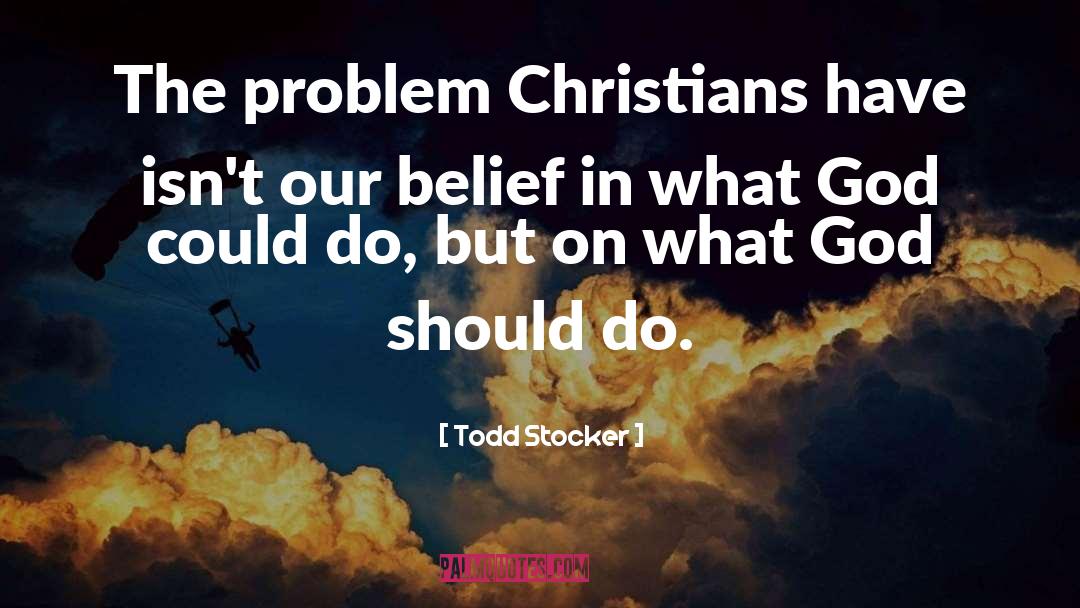 Todd Stocker Quotes: The problem Christians have isn't