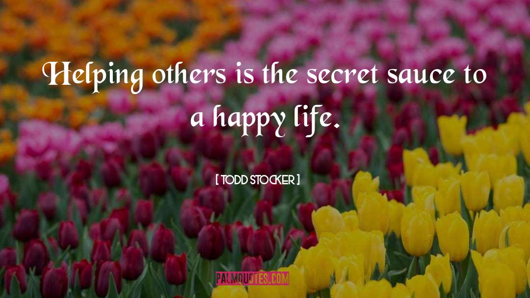 Todd Stocker Quotes: Helping others is the secret