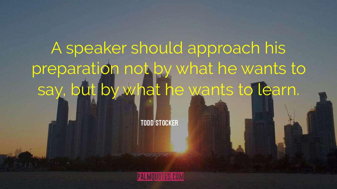 Todd Stocker Quotes: A speaker should approach his