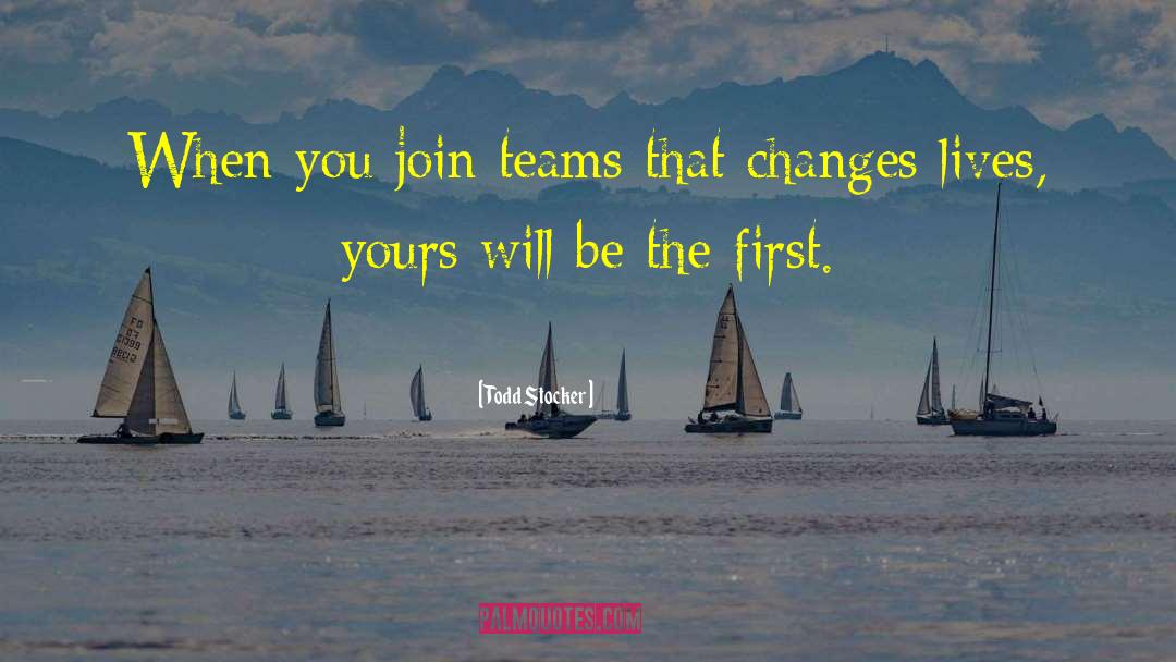 Todd Stocker Quotes: When you join teams that