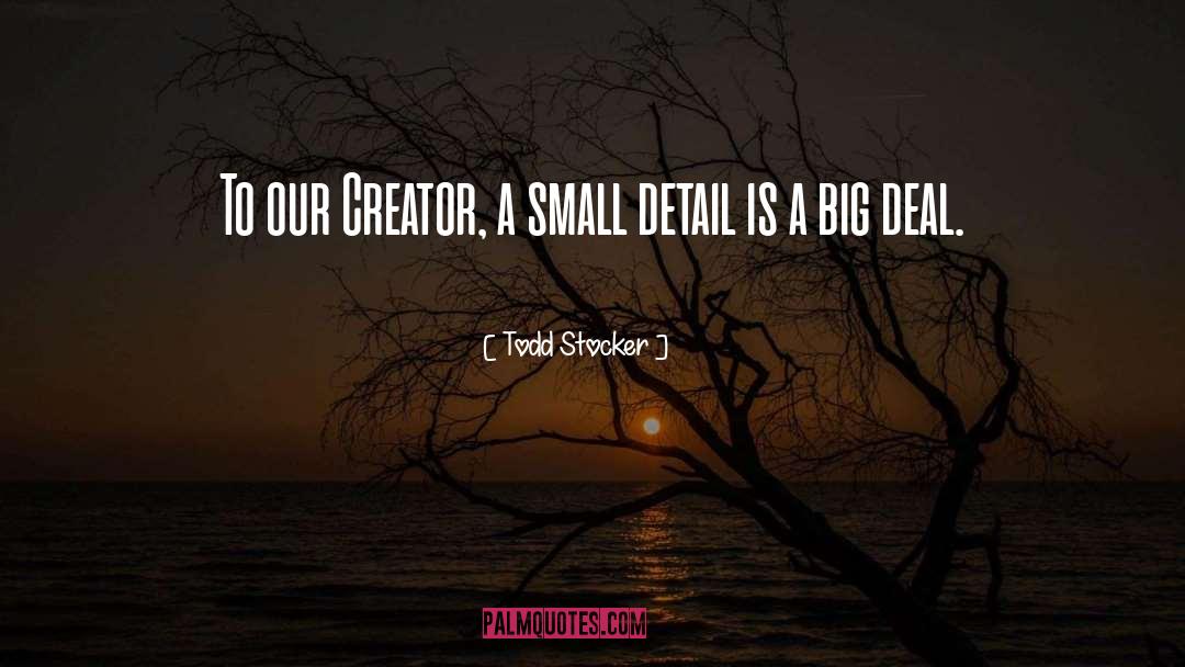 Todd Stocker Quotes: To our Creator, a small