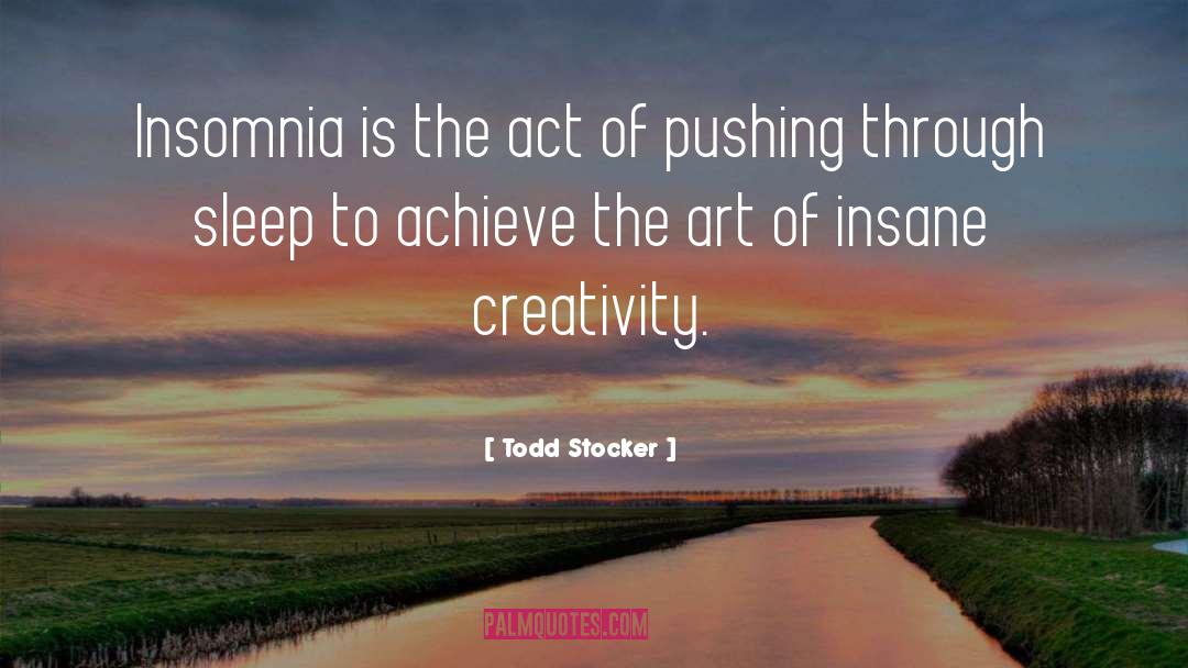 Todd Stocker Quotes: Insomnia is the act of