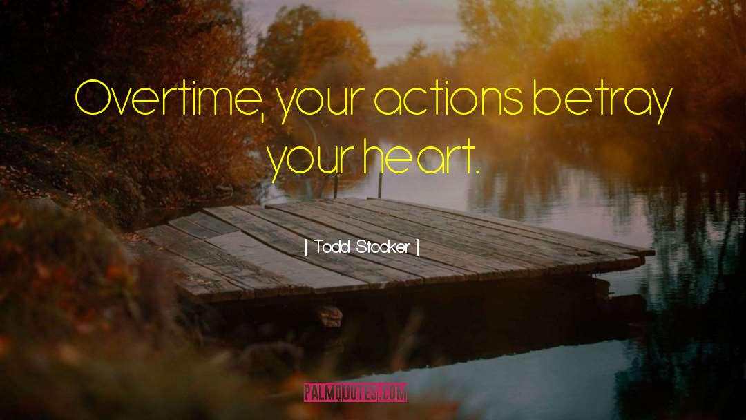 Todd Stocker Quotes: Overtime, your actions betray your