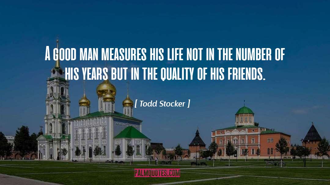 Todd Stocker Quotes: A good man measures his