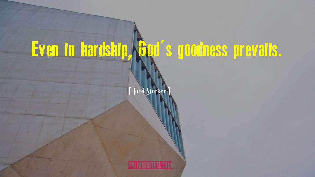 Todd Stocker Quotes: Even in hardship, God's goodness