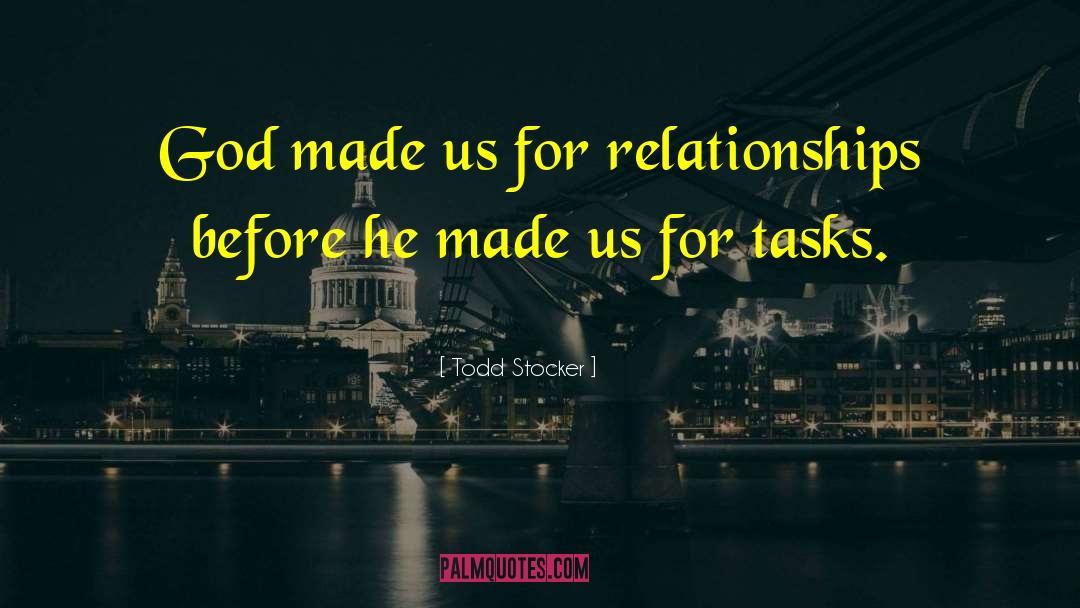 Todd Stocker Quotes: God made us for relationships