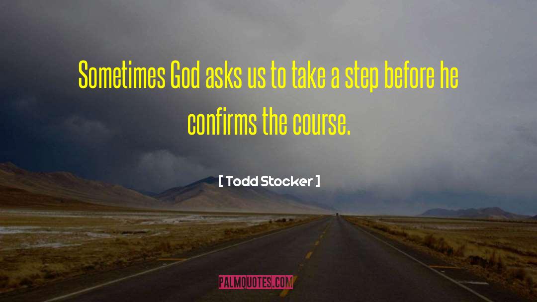 Todd Stocker Quotes: Sometimes God asks us to