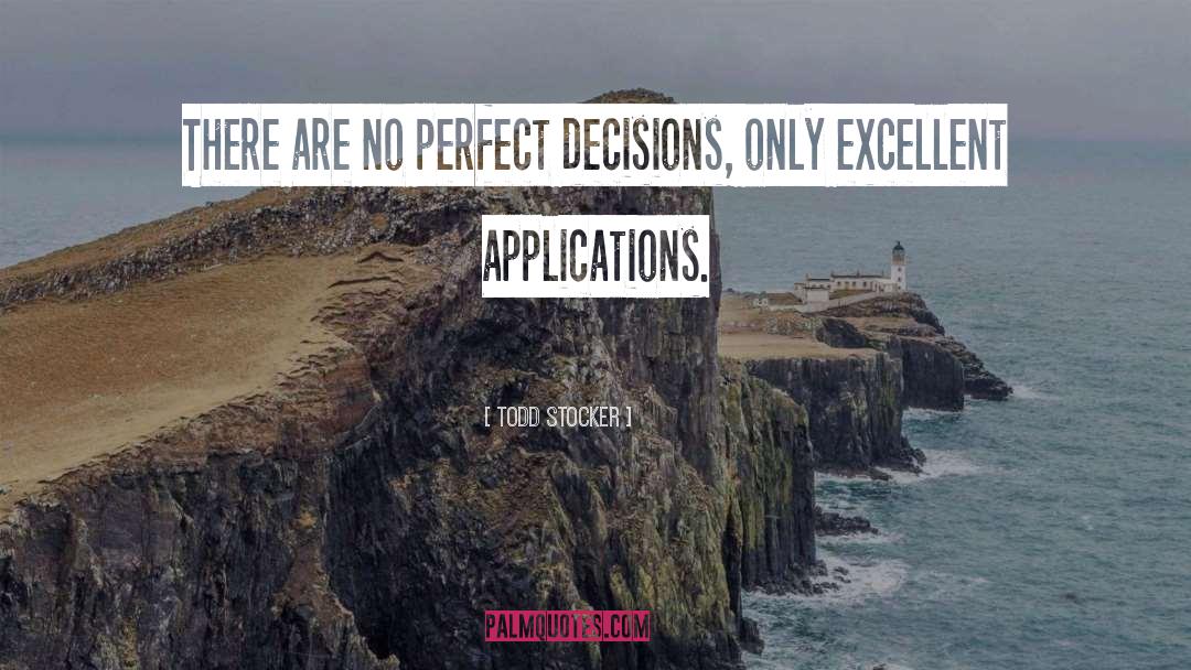 Todd Stocker Quotes: There are no perfect decisions,