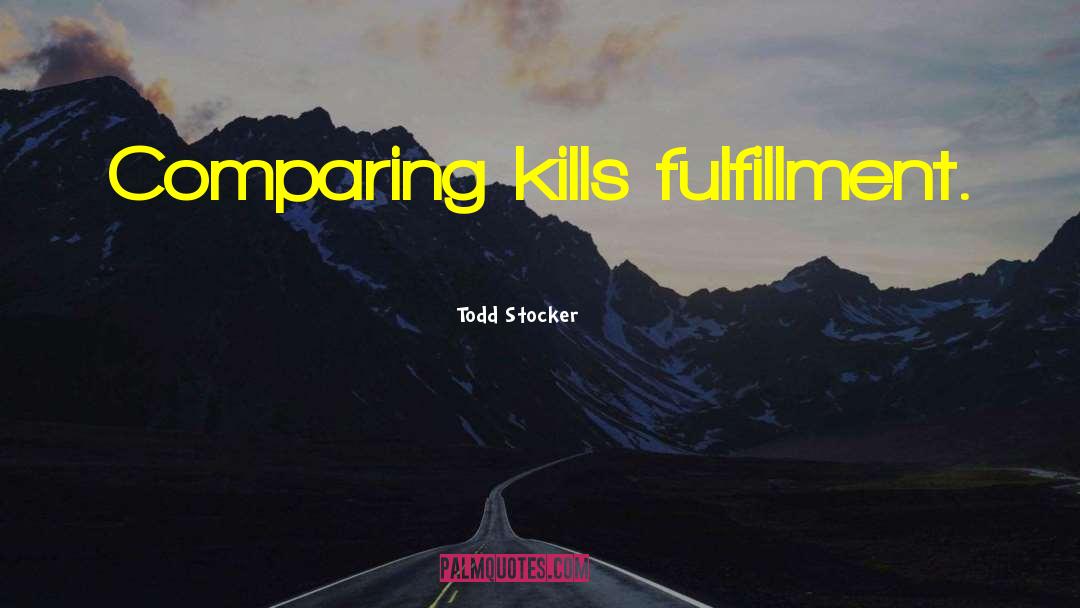 Todd Stocker Quotes: Comparing kills fulfillment.