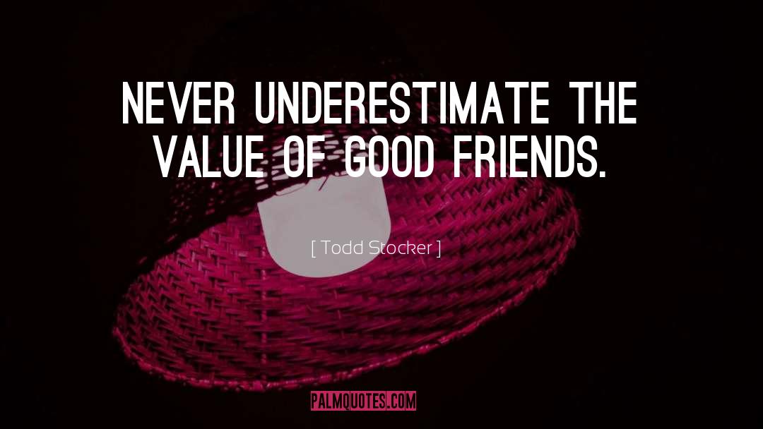 Todd Stocker Quotes: Never underestimate the value of