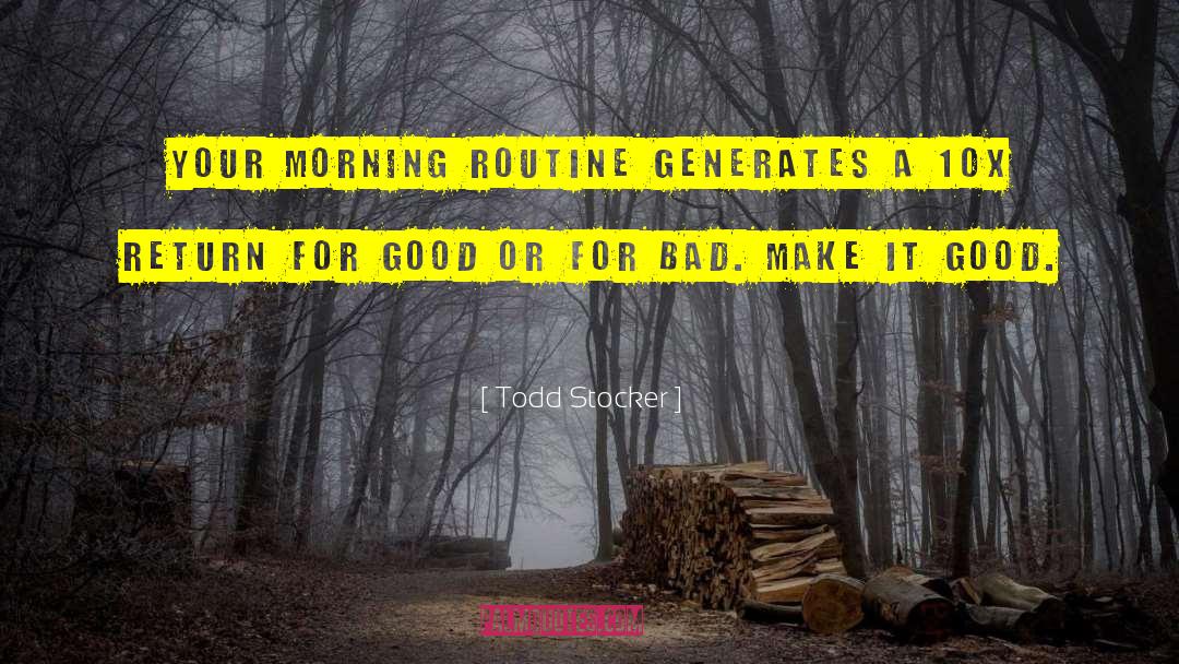 Todd Stocker Quotes: Your morning routine generates a