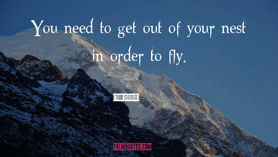 Todd Stocker Quotes: You need to get out