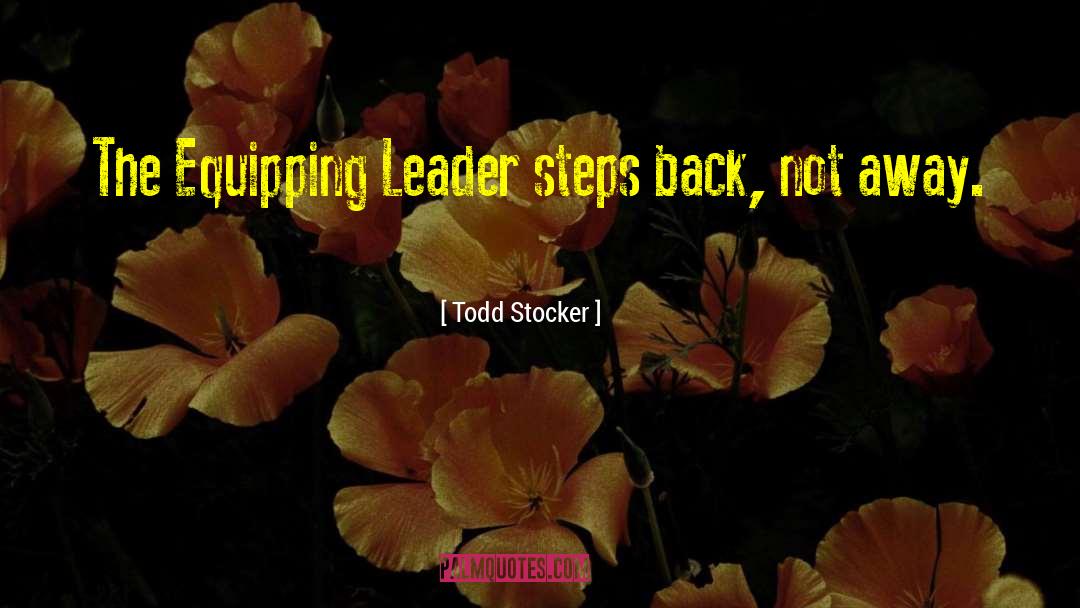 Todd Stocker Quotes: The Equipping Leader steps back,